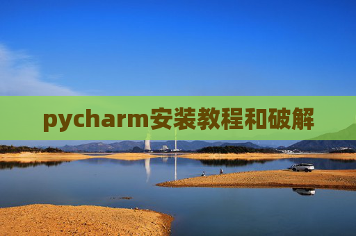 pycharm安装教程和破解 pycharm安装教程和破解